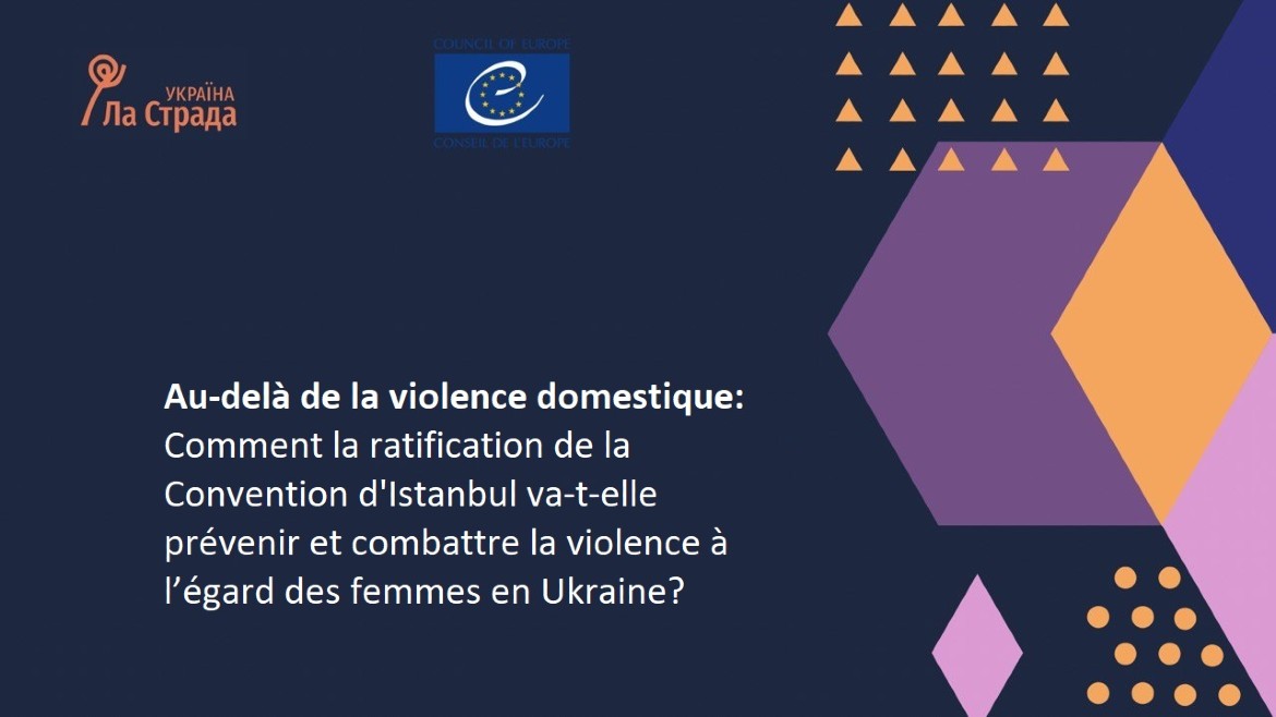 Au-delà de la violence domestique: comment la ratification de la Convention d'Istanbul va-t-elle prévenir et combattre la violence à l’égard des femmes en Ukraine?