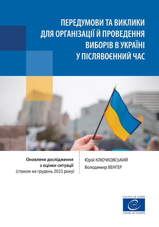 ПЕРЕДУМОВИ ТА ВИКЛИКИ ДЛЯ ОРГАНІЗАЦІЇ Й ПРОВЕДЕННЯ ВИБОРІВ В УКРАЇНІ У ПІСЛЯВОЄННИЙ ЧАС. Оновлене дослідження з оцінки ситуації (станом на грудень 2023 року)